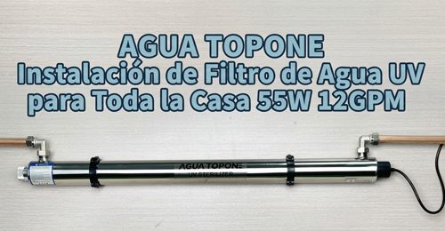 AGUA TOPONEInstalacion de Filtro de Agua UVpara Toda la Casa 55W 12GPM